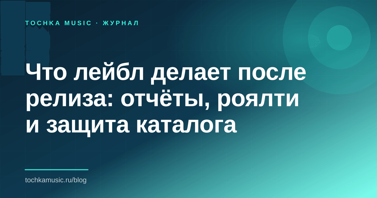 Обложка статьи «Что лейбл делает после релиза: отчёты, роялти и защита каталога»