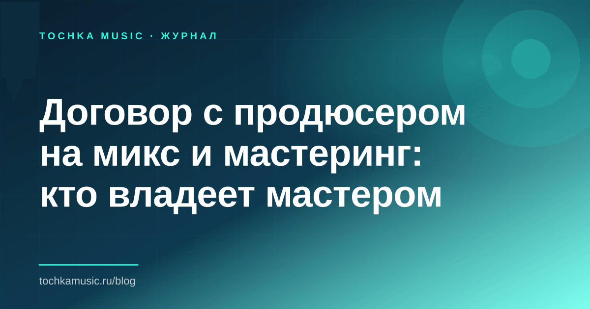 Обложка статьи «Договор с продюсером на микс и мастеринг: кто владеет мастером»