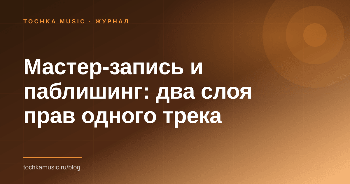 Обложка статьи «Мастер-запись и паблишинг: два слоя прав одного трека»