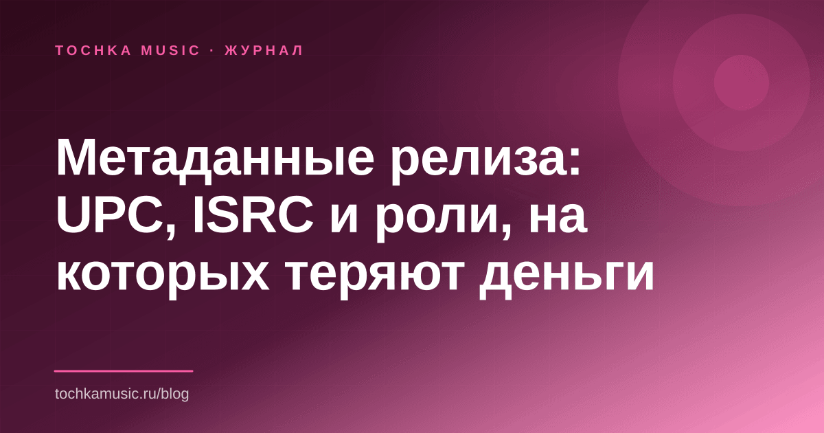 Обложка статьи «Метаданные релиза: UPC, ISRC и роли, на которых теряют деньги»